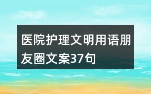 醫(yī)院護(hù)理文明用語、朋友圈文案37句