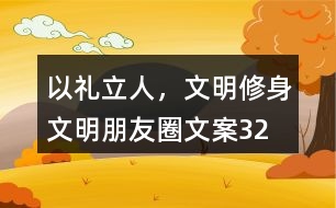 “以禮立人，文明修身”文明朋友圈文案32句