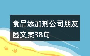 食品添加劑公司朋友圈文案38句