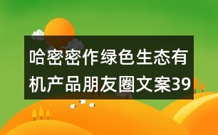 哈密密作綠色生態(tài)有機產(chǎn)品朋友圈文案39句