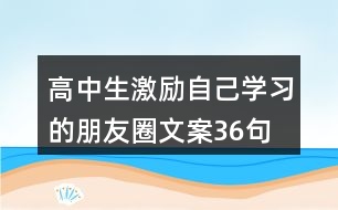 高中生激勵自己學(xué)習(xí)的朋友圈文案36句