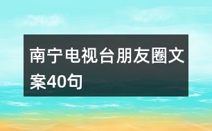 南寧電視臺朋友圈文案40句