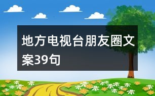 地方電視臺(tái)朋友圈文案39句