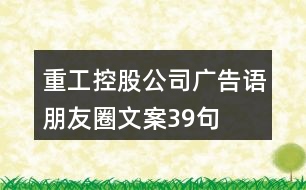 重工控股公司廣告語、朋友圈文案39句