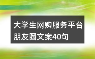 大學生網(wǎng)購服務平臺朋友圈文案40句