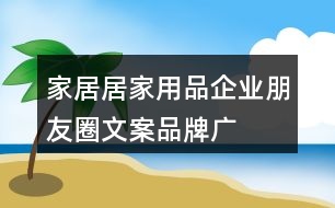 家居、居家用品企業(yè)朋友圈文案、品牌廣告語(yǔ)34句