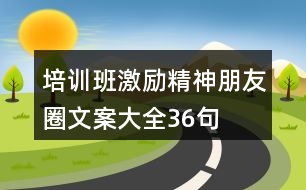 培訓(xùn)班激勵精神朋友圈文案大全36句