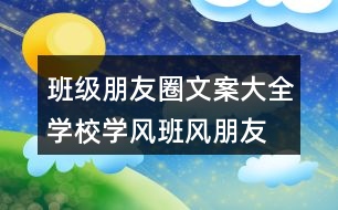 班級(jí)朋友圈文案大全：學(xué)校學(xué)風(fēng)、班風(fēng)朋友圈文案、激勵(lì)朋友圈文案33句