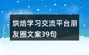 烘焙學(xué)習(xí)交流平臺朋友圈文案39句