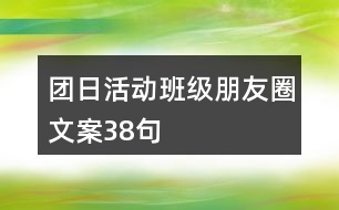 團(tuán)日活動(dòng)班級(jí)朋友圈文案38句