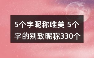 5個字昵稱唯美 5個字的別致昵稱330個