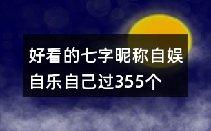 好看的七字昵稱：自?shī)首詷?lè)自己過(guò)355個(gè)