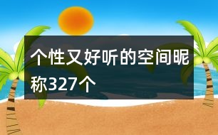 個性又好聽的空間昵稱327個