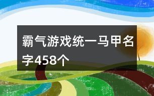 霸氣游戲統(tǒng)一馬甲名字458個