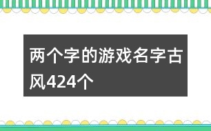 兩個字的游戲名字古風424個