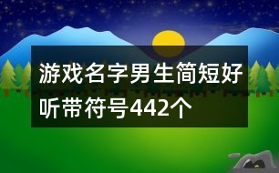 游戲名字男生簡短好聽帶符號(hào)442個(gè)