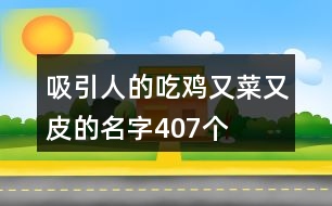 吸引人的吃雞又菜又皮的名字407個