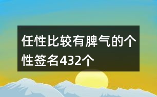 任性比較有脾氣的個(gè)性簽名432個(gè)