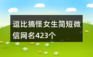 逗比搞怪女生簡短微信網(wǎng)名423個(gè)