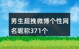 男生超拽微博個性網(wǎng)名昵稱371個