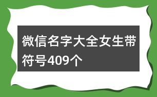 微信名字大全女生帶符號409個(gè)