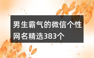 男生霸氣的微信個(gè)性網(wǎng)名精選383個(gè)