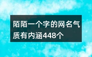 陌陌一個字的網(wǎng)名氣質(zhì)有內(nèi)涵448個