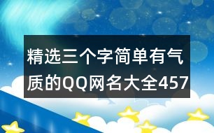 精選三個字簡單有氣質的QQ網(wǎng)名大全457個