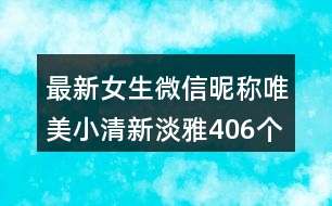 最新女生微信昵稱唯美小清新淡雅406個(gè)