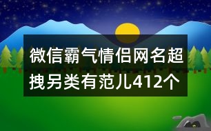 微信霸氣情侶網(wǎng)名超拽另類有范兒412個(gè)