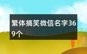 繁體搞笑微信名字369個