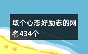 取個(gè)心態(tài)好勵(lì)志的網(wǎng)名434個(gè)