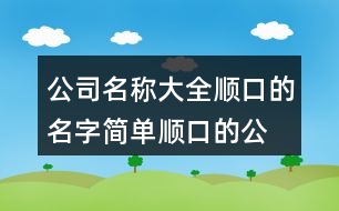 公司名稱大全順口的名字,簡單順口的公司名稱411個