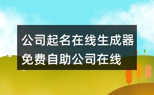 公司起名在線生成器,免費(fèi)自助公司在線取名大全461個(gè)