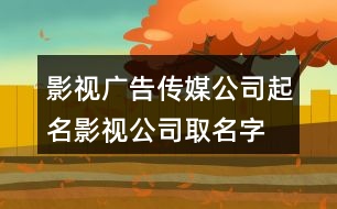 影視廣告?zhèn)髅焦酒鹈?影視公司取名字大全440個(gè)