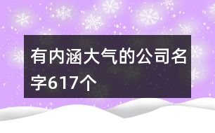 有內(nèi)涵大氣的公司名字617個(gè)