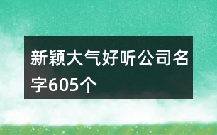 新穎大氣好聽公司名字605個