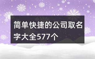 簡單快捷的公司取名字大全577個