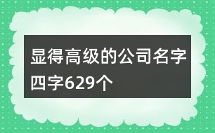 顯得高級(jí)的公司名字四字629個(gè)