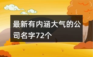 最新有內(nèi)涵大氣的公司名字72個