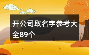 開公司取名字參考大全89個