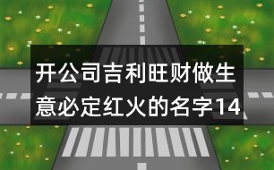 開公司吉利旺財(cái)做生意必定紅火的名字145個(gè)