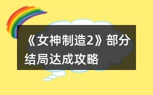 《女神制造2》部分結(jié)局達成攻略