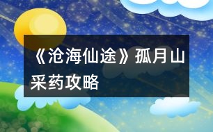 《滄海仙途》孤月山采藥攻略