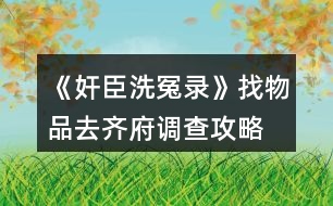 《奸臣洗冤錄》找物品、去齊府調查攻略