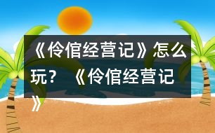 《伶倌經(jīng)營記》怎么玩？ 《伶倌經(jīng)營記》攻略