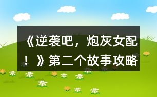 《逆襲吧，炮灰女配！》第二個(gè)故事攻略