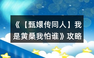 《【甄嬛傳同人】我是黃桑我怕誰(shuí)》攻略