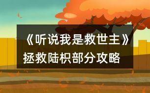 《聽說我是救世主》拯救陸枳部分攻略