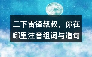 二下雷鋒叔叔，你在哪里注音組詞與造句